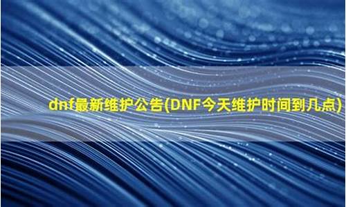 地下城今天维护到几点?_今天dnf维护时间